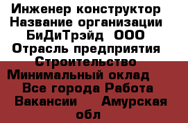 Инженер-конструктор › Название организации ­ БиДиТрэйд, ООО › Отрасль предприятия ­ Строительство › Минимальный оклад ­ 1 - Все города Работа » Вакансии   . Амурская обл.